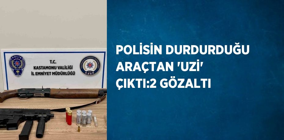 POLİSİN DURDURDUĞU ARAÇTAN 'UZİ' ÇIKTI:2 GÖZALTI