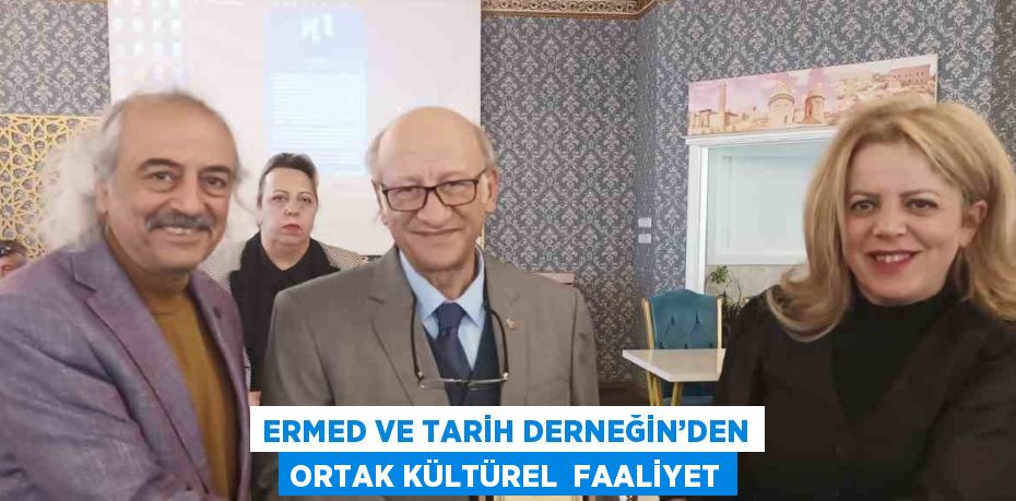 ERMED VE TARİH DERNEĞİN’DEN ORTAK KÜLTÜREL  FAALİYET