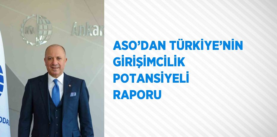 ASO’DAN TÜRKİYE’NİN GİRİŞİMCİLİK POTANSİYELİ RAPORU