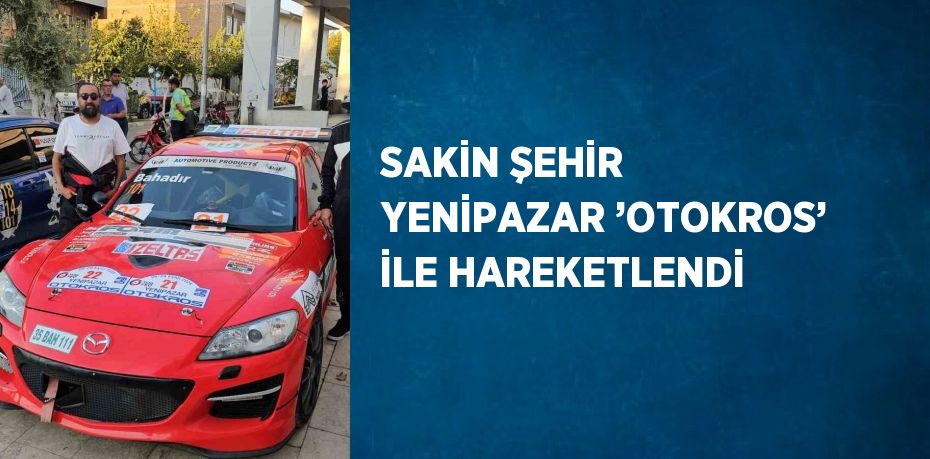 SAKİN ŞEHİR YENİPAZAR ’OTOKROS’ İLE HAREKETLENDİ