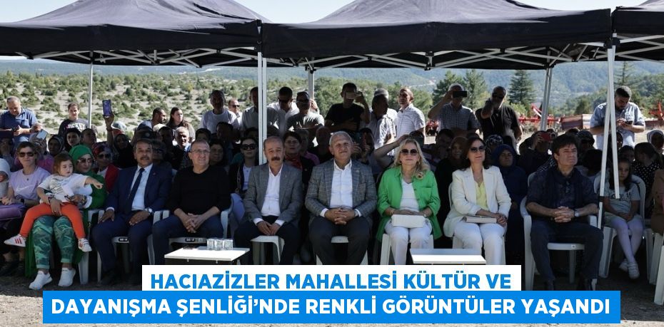 HACIAZİZLER MAHALLESİ KÜLTÜR VE DAYANIŞMA ŞENLİĞİ’NDE RENKLİ GÖRÜNTÜLER YAŞANDI