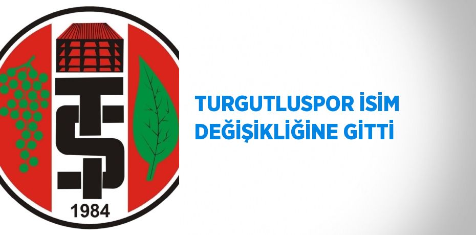 TURGUTLUSPOR İSİM DEĞİŞİKLİĞİNE GİTTİ