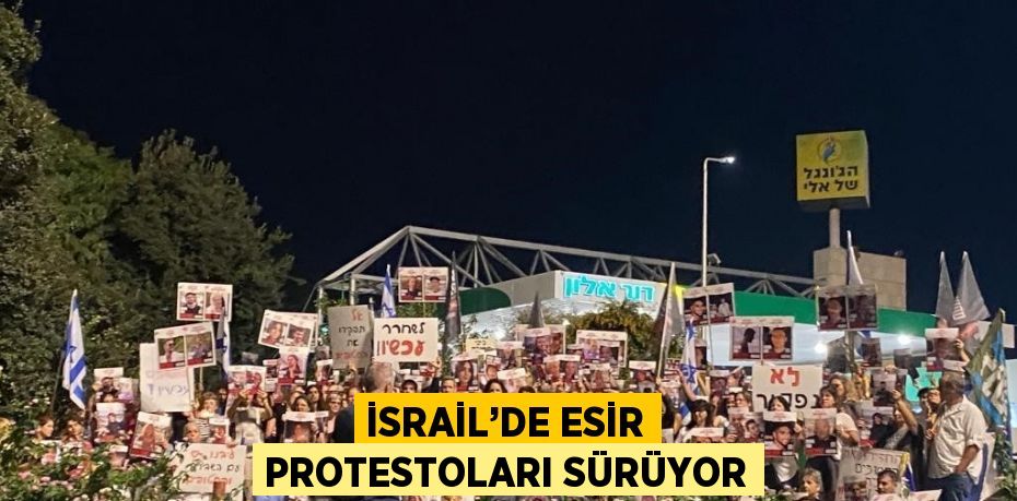 İSRAİL’DE ESİR PROTESTOLARI SÜRÜYOR