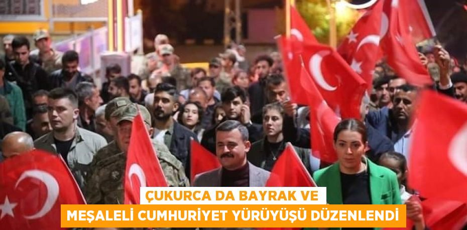 ÇUKURCA DA BAYRAK VE MEŞALELİ CUMHURİYET YÜRÜYÜŞÜ DÜZENLENDİ