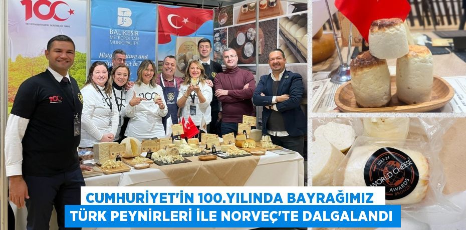 CUMHURİYET’İN 100.YILINDA BAYRAĞIMIZ  TÜRK PEYNİRLERİ İLE NORVEÇ’TE DALGALANDI