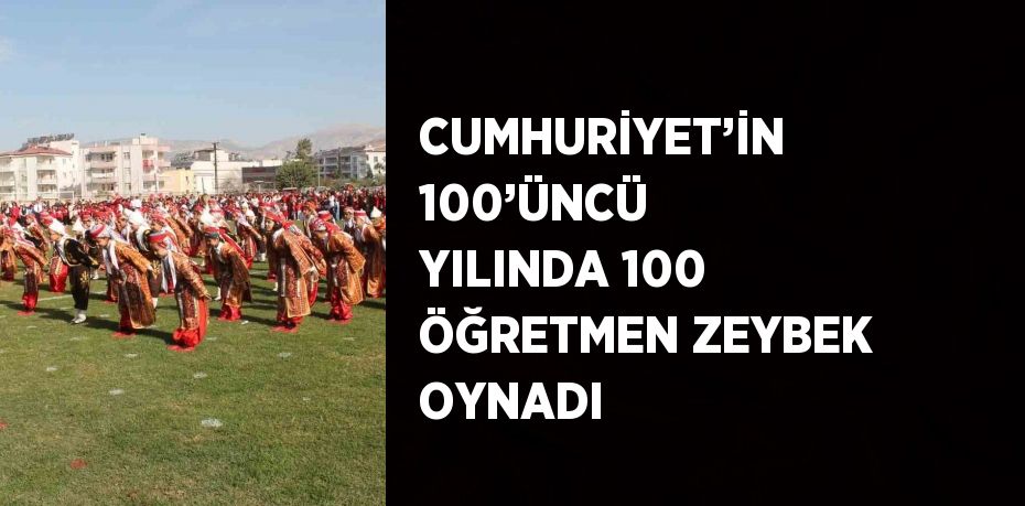 CUMHURİYET’İN 100’ÜNCÜ YILINDA 100 ÖĞRETMEN ZEYBEK OYNADI