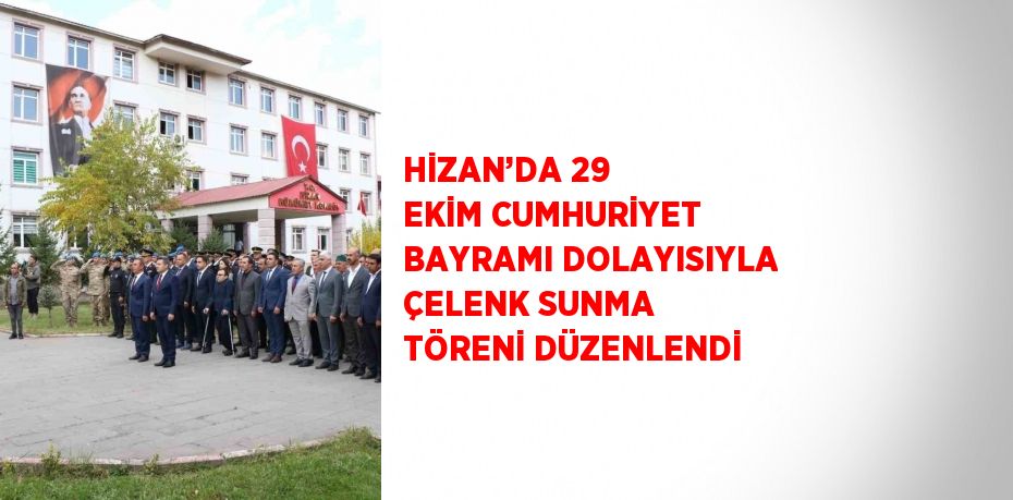 HİZAN’DA 29 EKİM CUMHURİYET BAYRAMI DOLAYISIYLA ÇELENK SUNMA TÖRENİ DÜZENLENDİ