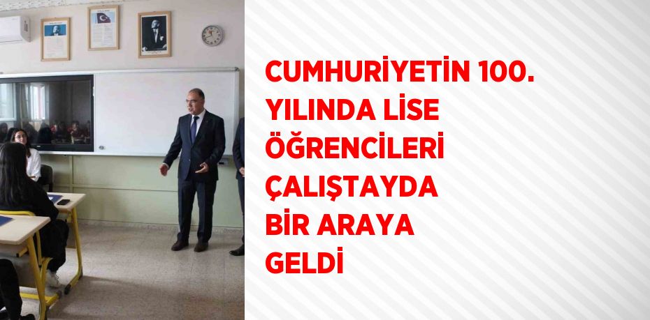 CUMHURİYETİN 100. YILINDA LİSE ÖĞRENCİLERİ ÇALIŞTAYDA BİR ARAYA GELDİ