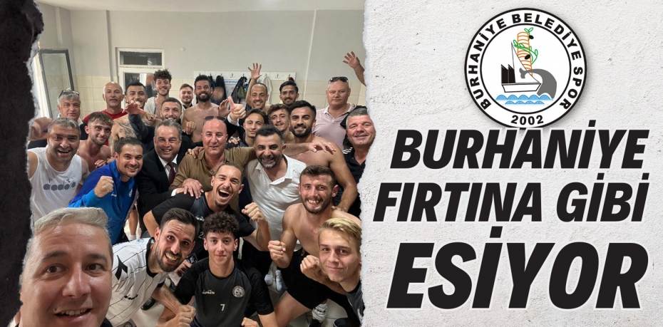 BURHANİYE FIRTINA GİBİ ESİYOR