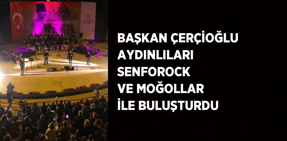 BAŞKAN ÇERÇİOĞLU AYDINLILARI SENFOROCK VE MOĞOLLAR İLE BULUŞTURDU