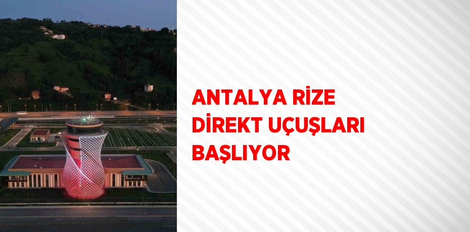 ANTALYA RİZE DİREKT UÇUŞLARI BAŞLIYOR