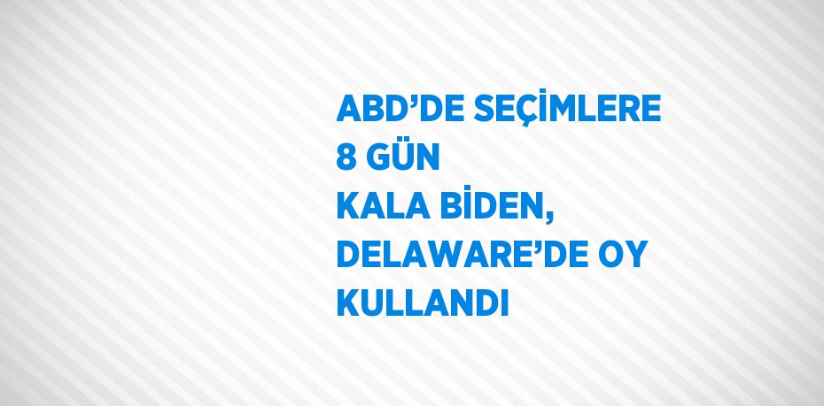 ABD’DE SEÇİMLERE 8 GÜN KALA BİDEN, DELAWARE’DE OY KULLANDI