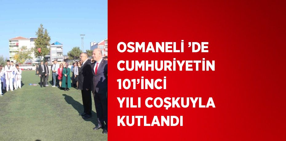 OSMANELİ ’DE CUMHURİYETİN 101’İNCİ YILI COŞKUYLA KUTLANDI