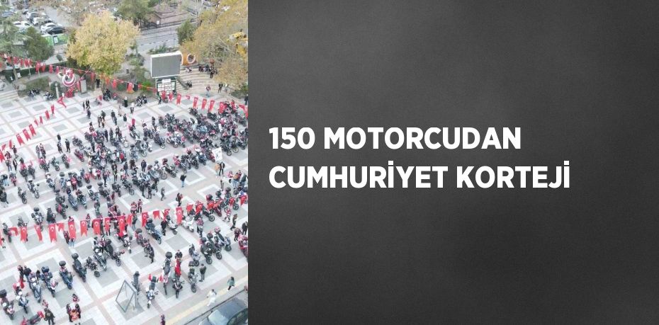 150 MOTORCUDAN CUMHURİYET KORTEJİ