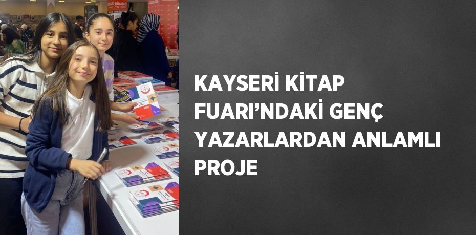 KAYSERİ KİTAP FUARI’NDAKİ GENÇ YAZARLARDAN ANLAMLI PROJE