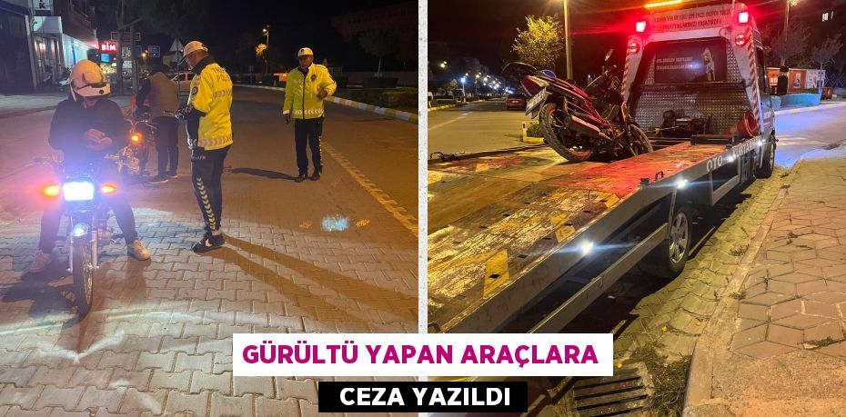 GÜRÜLTÜ YAPAN ARAÇLARA   CEZA YAZILDI