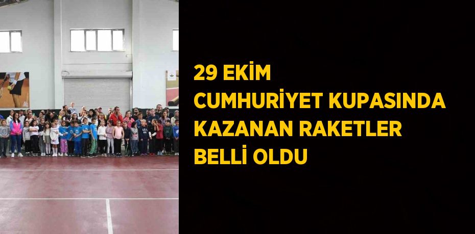 29 EKİM CUMHURİYET KUPASINDA KAZANAN RAKETLER BELLİ OLDU