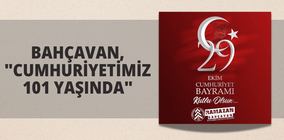 BAHÇAVAN, "CUMHURİYETİMİZ 101 YAŞINDA"