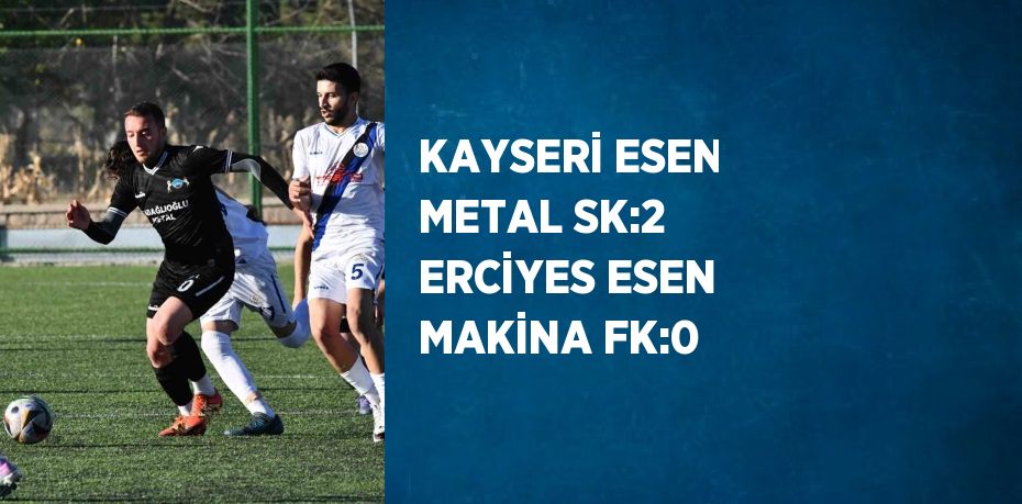 KAYSERİ ESEN METAL SK:2 ERCİYES ESEN MAKİNA FK:0