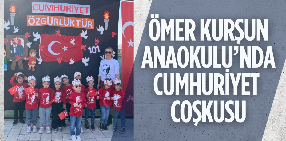 ÖMER KURŞUN ANAOKULU’NDA CUMHURİYET  COŞKUSU