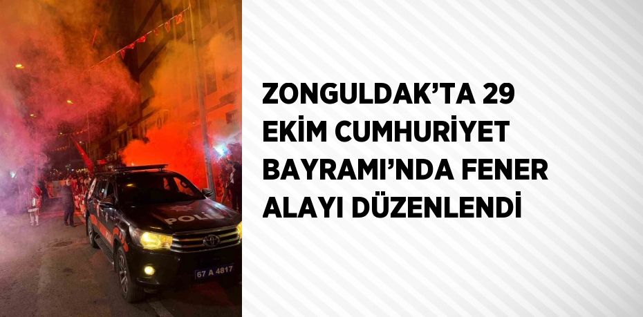 ZONGULDAK’TA 29 EKİM CUMHURİYET BAYRAMI’NDA FENER ALAYI DÜZENLENDİ