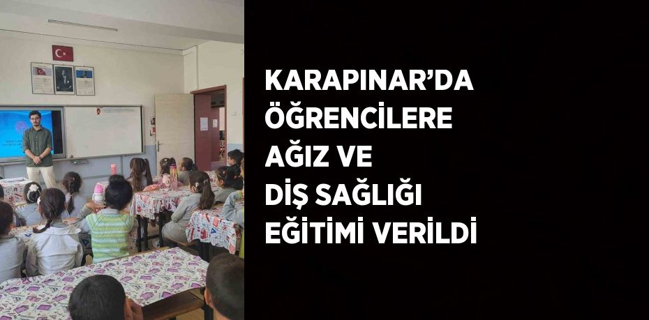 KARAPINAR’DA ÖĞRENCİLERE AĞIZ VE DİŞ SAĞLIĞI EĞİTİMİ VERİLDİ