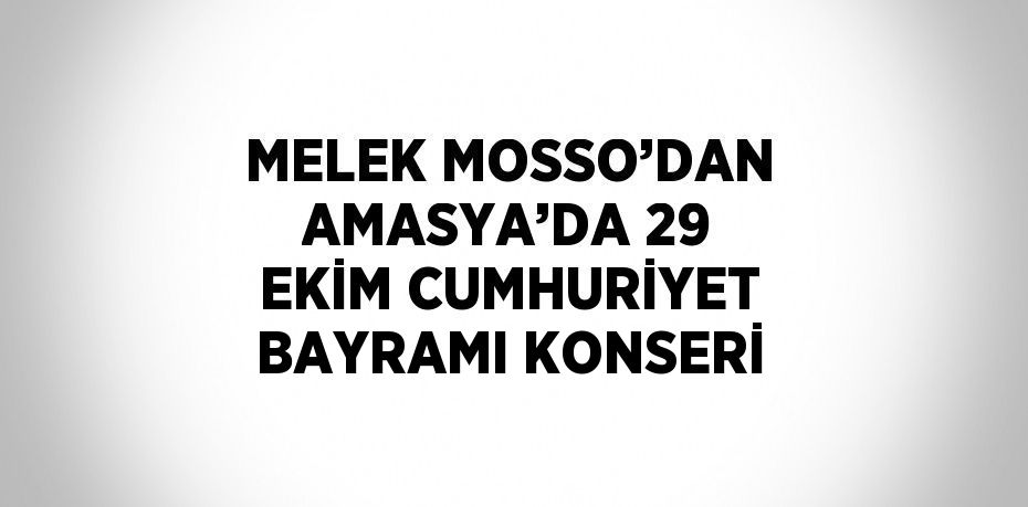 MELEK MOSSO’DAN AMASYA’DA 29 EKİM CUMHURİYET BAYRAMI KONSERİ