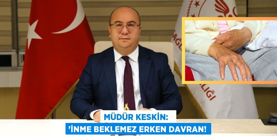 MÜDÜR KESKİN:   “İNME BEKLEMEZ ERKEN DAVRAN!