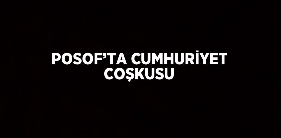 POSOF’TA CUMHURİYET COŞKUSU