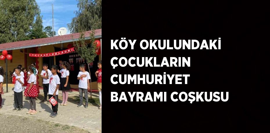 KÖY OKULUNDAKİ ÇOCUKLARIN CUMHURİYET BAYRAMI COŞKUSU