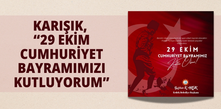 KARIŞIK, “29 EKİM CUMHURİYET BAYRAMIMIZI KUTLUYORUM”