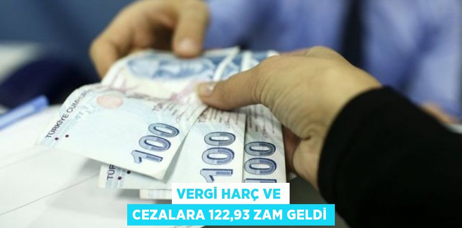 VERGİ HARÇ VE CEZALARA 122,93 ZAM GELDİ