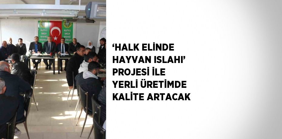 ‘HALK ELİNDE HAYVAN ISLAHI’ PROJESİ İLE YERLİ ÜRETİMDE KALİTE ARTACAK