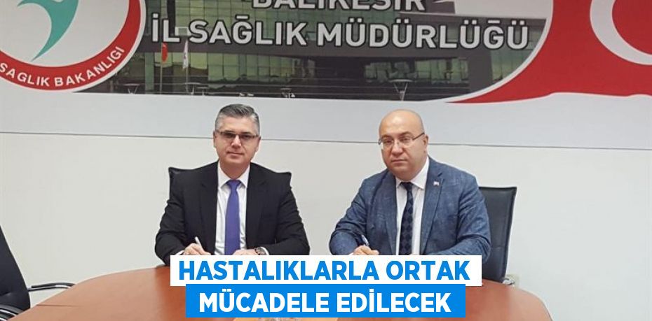 HASTALIKLARLA ORTAK  MÜCADELE EDİLECEK