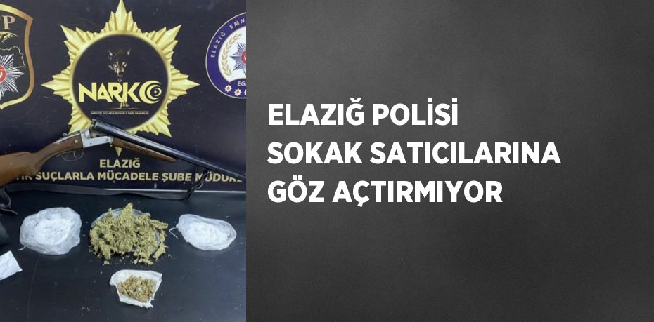 ELAZIĞ POLİSİ SOKAK SATICILARINA GÖZ AÇTIRMIYOR