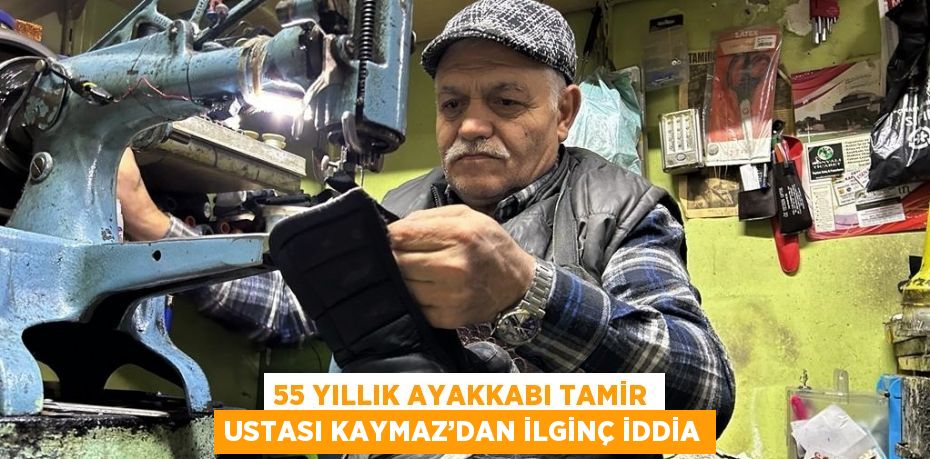 55 YILLIK AYAKKABI TAMİR USTASI KAYMAZ’DAN İLGİNÇ İDDİA