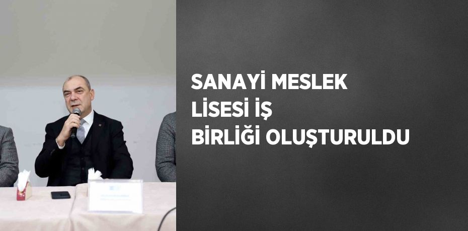 SANAYİ MESLEK LİSESİ İŞ BİRLİĞİ OLUŞTURULDU