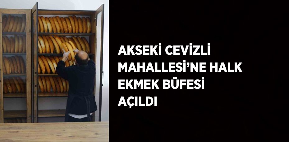 AKSEKİ CEVİZLİ MAHALLESİ’NE HALK EKMEK BÜFESİ AÇILDI