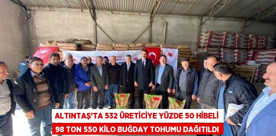 ALTINTAŞ’TA 532 ÜRETİCİYE YÜZDE 50 HİBELİ 98 TON 550 KİLO BUĞDAY TOHUMU DAĞITILDI