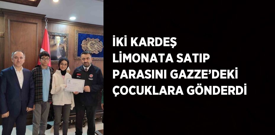 İKİ KARDEŞ LİMONATA SATIP PARASINI GAZZE’DEKİ ÇOCUKLARA GÖNDERDİ