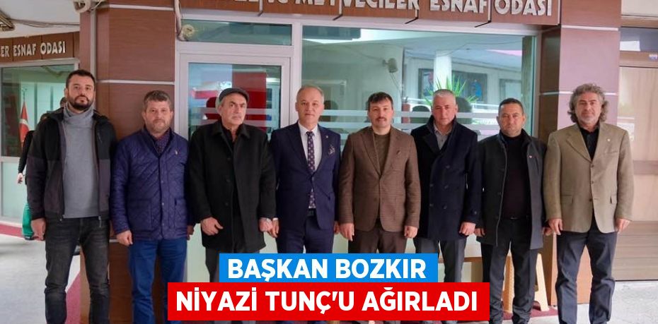 BAŞKAN BOZKIR NİYAZİ TUNÇ’U AĞIRLADI