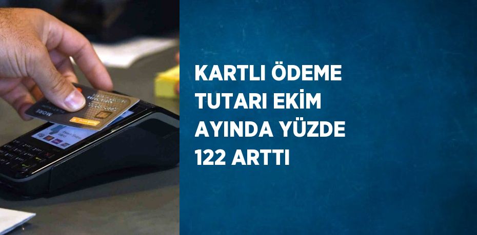 KARTLI ÖDEME TUTARI EKİM AYINDA YÜZDE 122 ARTTI