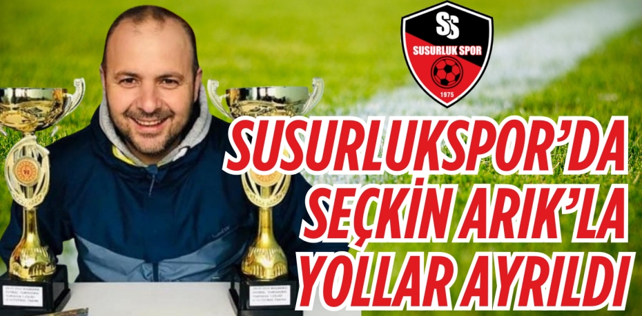 SUSURLUKSPOR’DA  SEÇKİN ARIK’LA YOLLAR AYRILDI