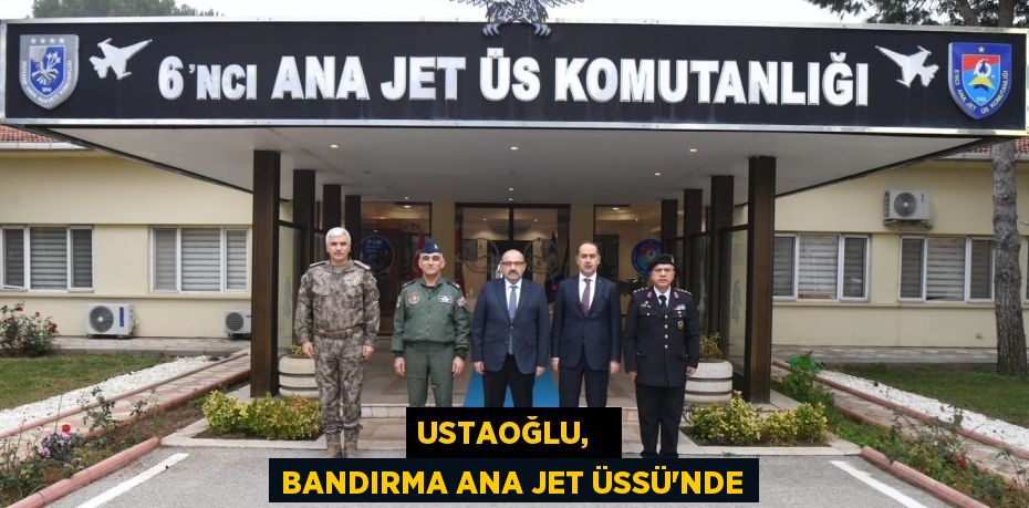 USTAOĞLU,   BANDIRMA ANA JET ÜSSÜ’NDE