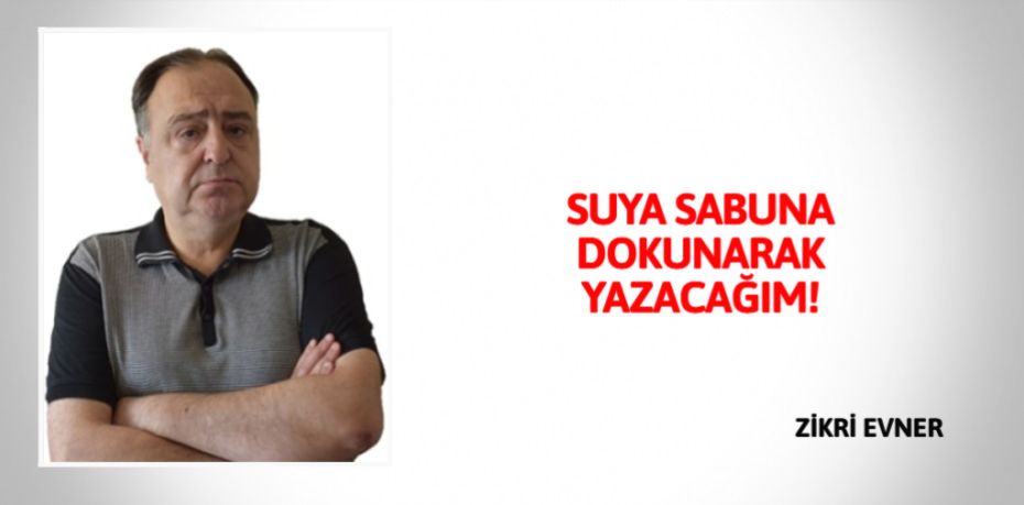 SUYA SABUNA DOKUNARAK YAZACAĞIM!