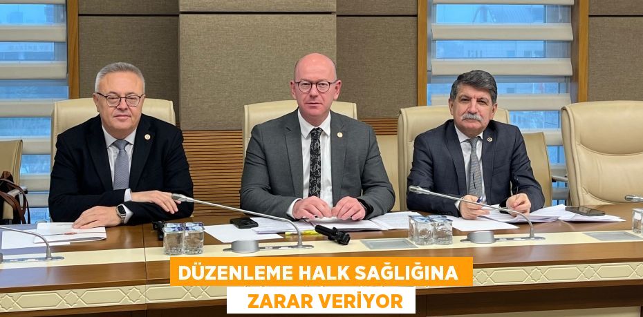 DÜZENLEME HALK SAĞLIĞINA     ZARAR VERİYOR