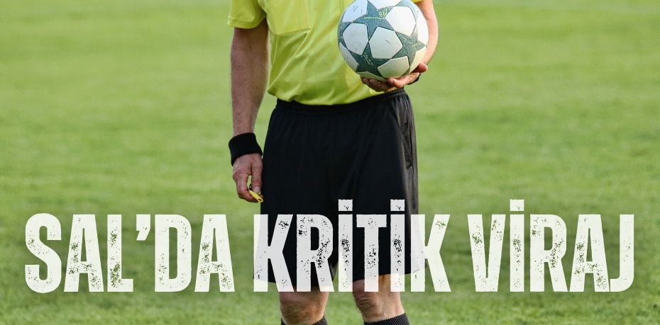 SAL’DA KRİTİK VİRAJ