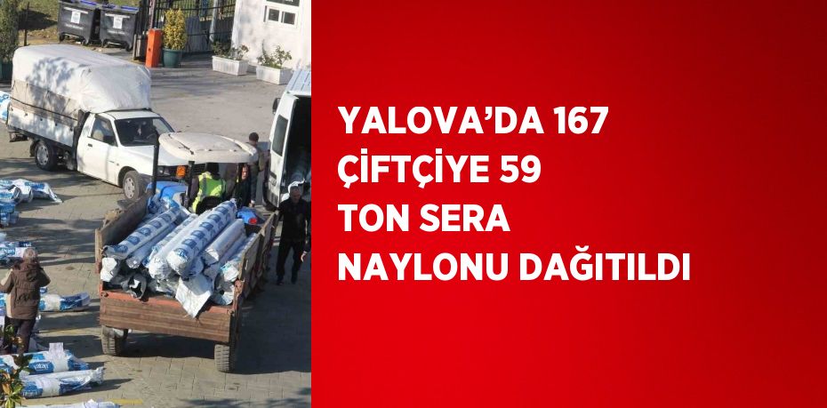 YALOVA’DA 167 ÇİFTÇİYE 59 TON SERA NAYLONU DAĞITILDI