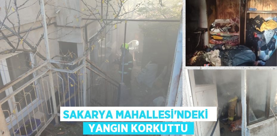 SAKARYA MAHALLESİ’NDEKİ   YANGIN KORKUTTU