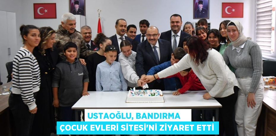 USTAOĞLU, BANDIRMA    ÇOCUK EVLERİ SİTESİ’Nİ ZİYARET ETTİ